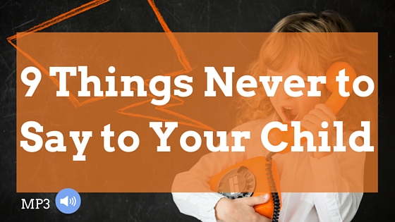 9 Things Never to Say to Your Child-5