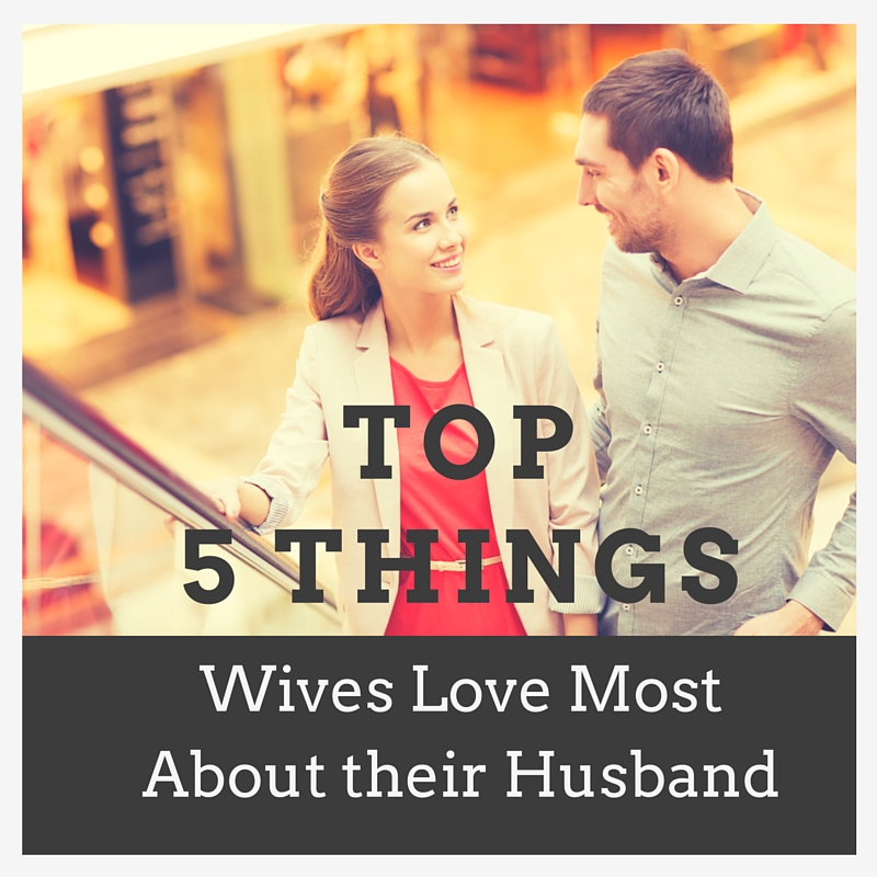 Their wives why men love WHY husbands